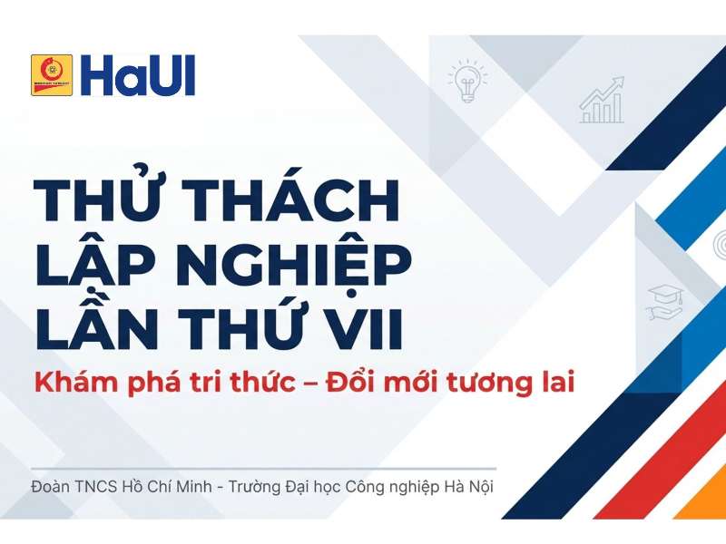CHÍNH THỨC PHÁT ĐỘNG CUỘC THI THỬ THÁCH LẬP NGHIỆP LẦN THỨ VII: "KHÁM PHÁ TRI THỨC – ĐỔI MỚI TƯƠNG LAI"