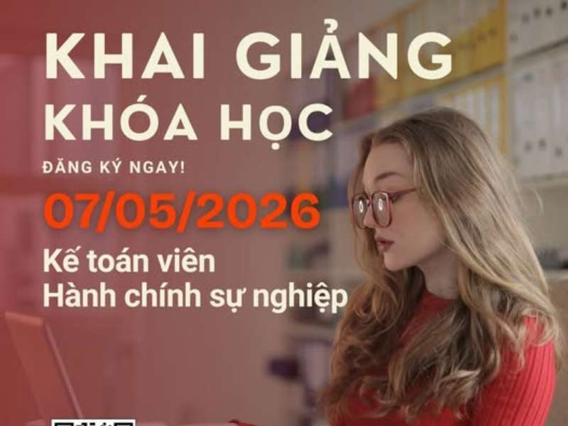 THÔNG BÁO KHAI GIẢNG KHÓA HỌC KẾ TOÁN VIÊN HÀNH CHÍNH SỰ NGHIỆP (Khai giảng dự kiến: 07/05/2026)
